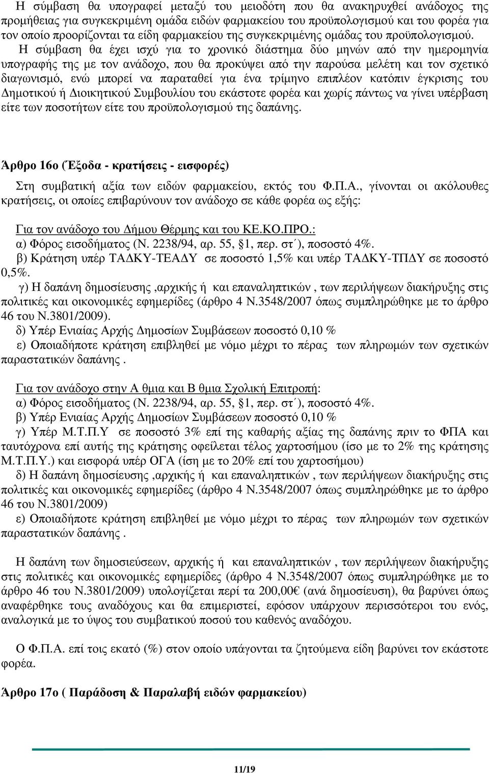 Η σύµβαση θα έχει ισχύ για το χρονικό διάστηµα δύο µηνών από την ηµεροµηνία υπογραφής της µε τον ανάδοχο, που θα προκύψει από την παρούσα µελέτη και τον σχετικό διαγωνισµό, ενώ µπορεί να παραταθεί