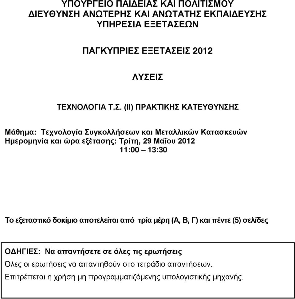 (ΙΙ) ΠΡΑΚΤΙΚΗΣ ΚΑΤΕΥΘΥΝΣΗΣ Μάθημα: Τεχνολογία Συγκολλήσεων και Μεταλλικών Κατασκευών Ημερομηνία και ώρα εξέτασης: Τρίτη, 29 Μαΐου 2012