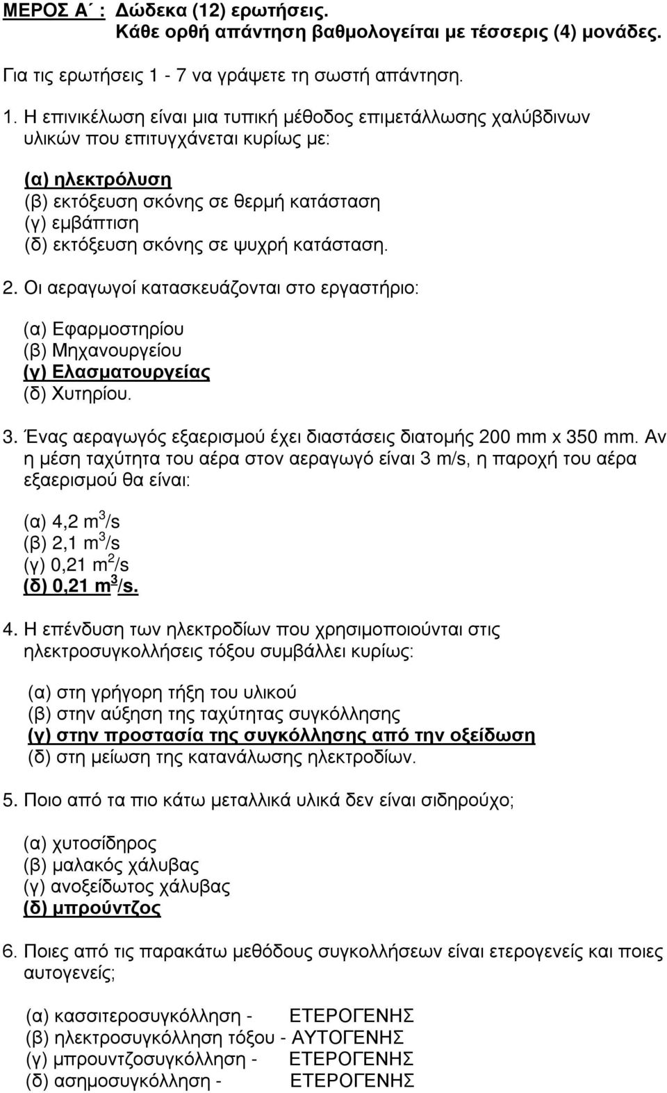 Η επινικέλωση είναι μια τυπική μέθοδος επιμετάλλωσης χαλύβδινων υλικών που επιτυγχάνεται κυρίως με: (α) ηλεκτρόλυση (β) εκτόξευση σκόνης σε θερμή κατάσταση (γ) εμβάπτιση (δ) εκτόξευση σκόνης σε ψυχρή