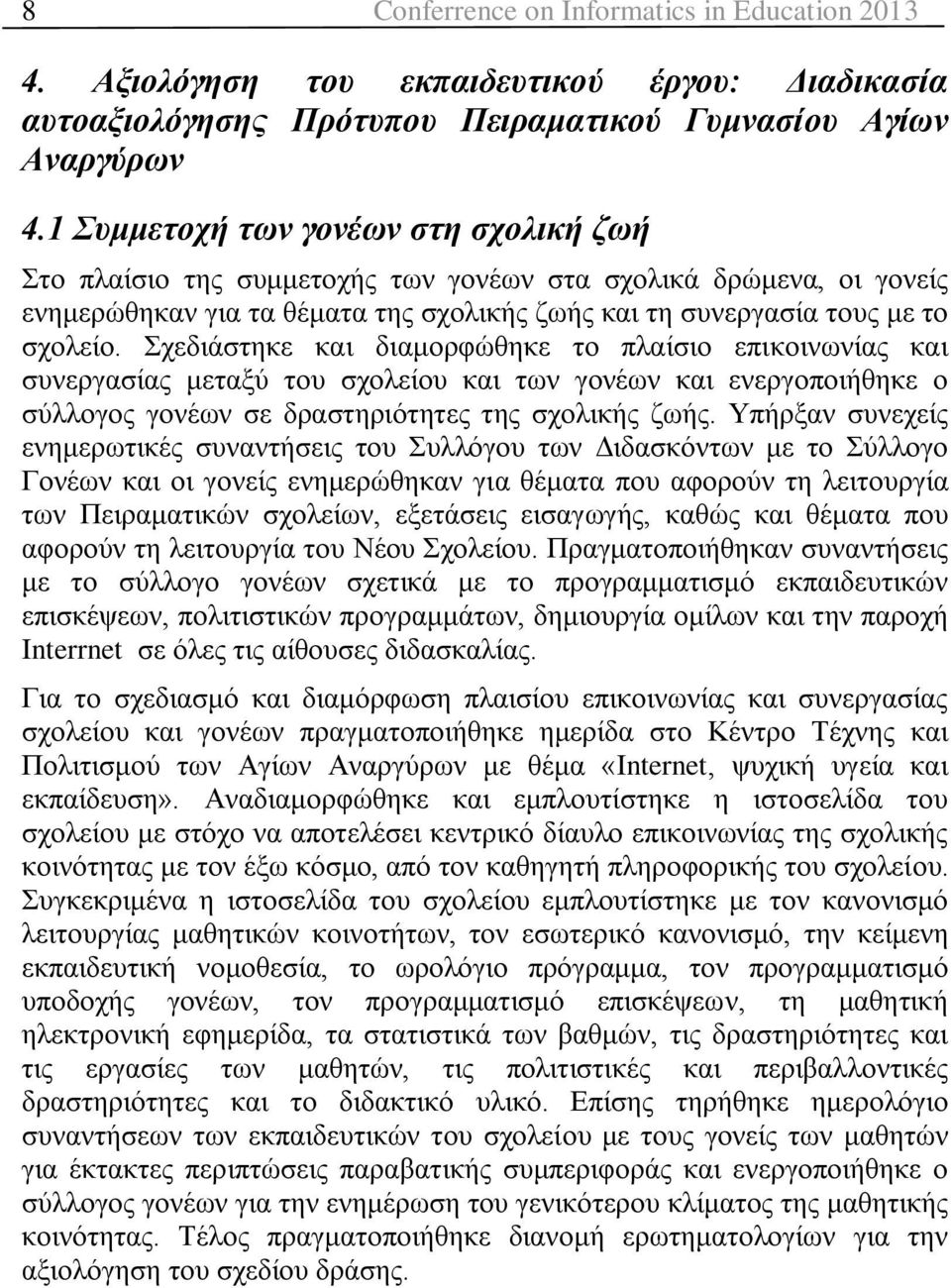 ρεδηάζηεθε θαη δηακνξθώζεθε ην πιαίζην επηθνηλσλίαο θαη ζπλεξγαζίαο κεηαμύ ηνπ ζρνιείνπ θαη ησλ γνλέσλ θαη ελεξγνπνηήζεθε ν ζύιινγνο γνλέσλ ζε δξαζηεξηόηεηεο ηεο ζρνιηθήο δσήο.