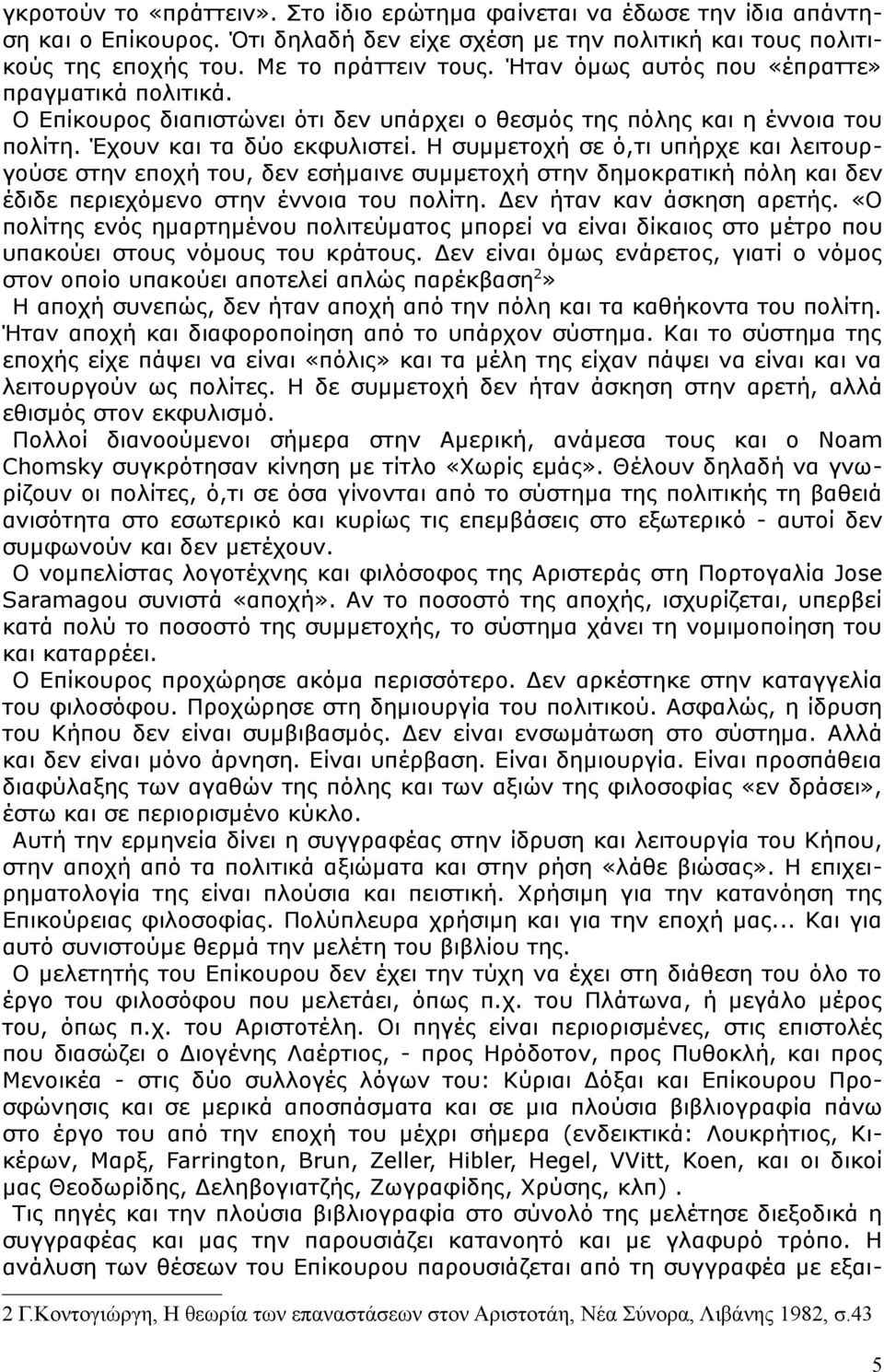 Η συμμετοχή σε ό,τι υπήρχε και λειτουργούσε στην εποχή του, δεν εσήμαινε συμμετοχή στην δημοκρατική πόλη και δεν έδιδε περιεχόμενο στην έννοια του πολίτη. Δεν ήταν καν άσκηση αρετής.