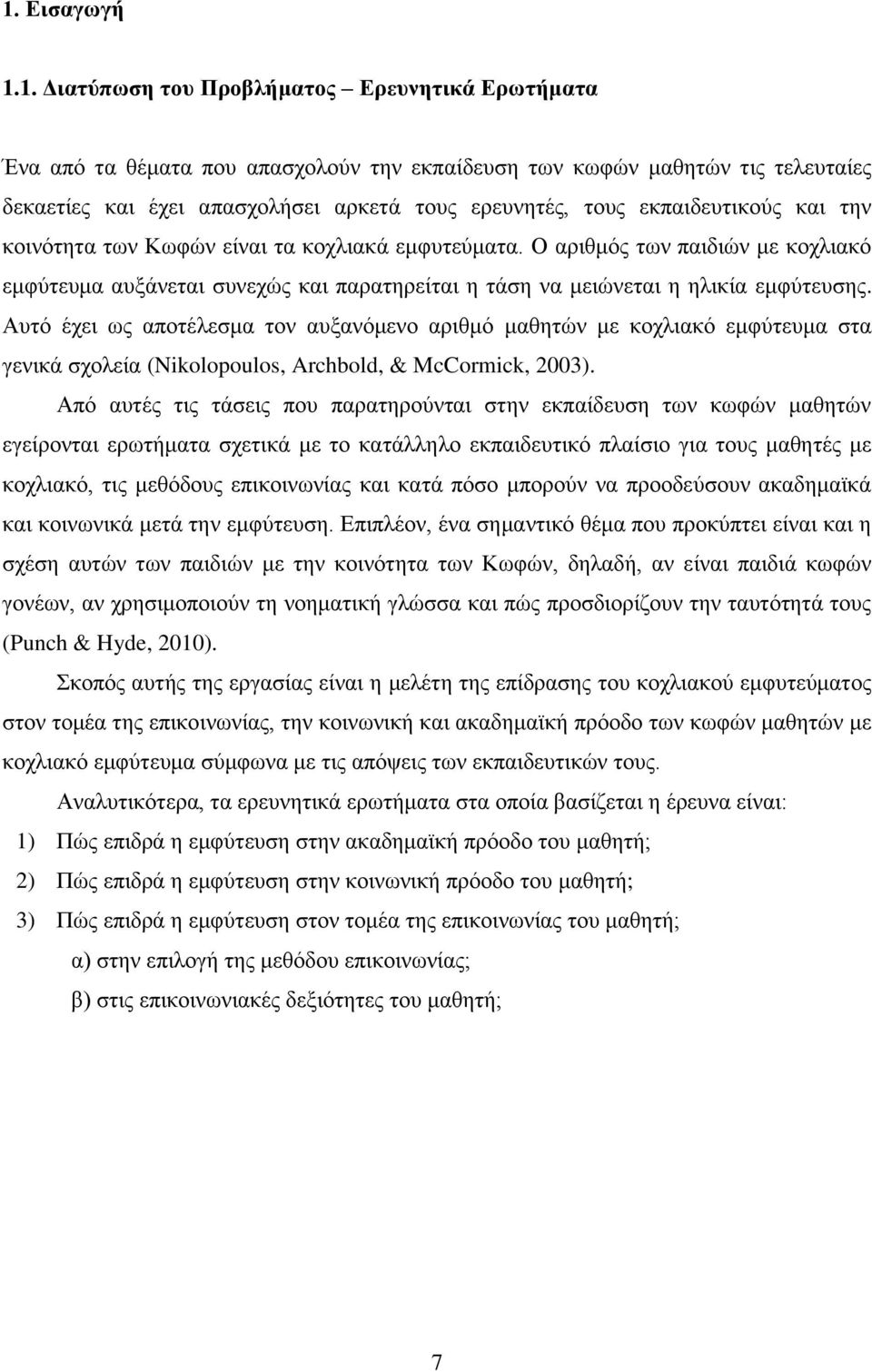 Αυτό έχει ως αποτέλεσμα τον αυξανόμενο αριθμό μαθητών με κοχλιακό εμφύτευμα στα γενικά σχολεία (Nikolopoulos, Archbold, & McCormick, 2003).