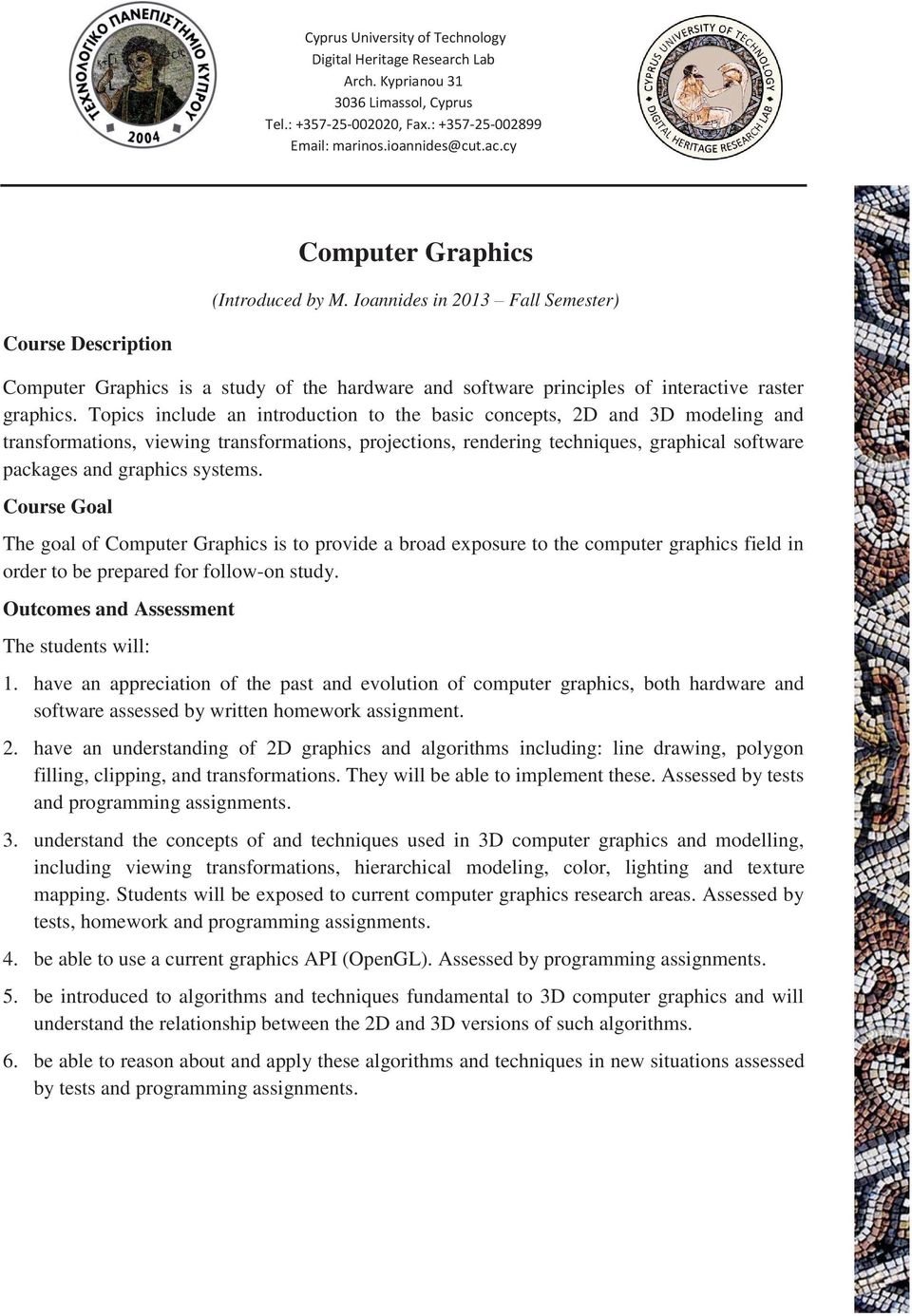 systems. Course Goal The goal of Computer Graphics is to provide a broad exposure to the computer graphics field in order to be prepared for follow-on study.