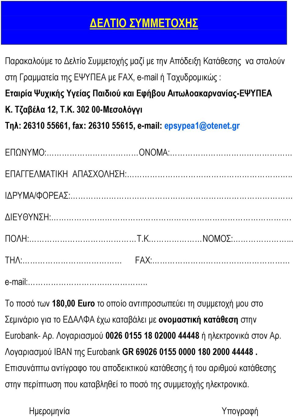 ΠΟΛΗ: Τ.Κ ΝΟΜΟΣ:... ΤΗΛ: FAX: e-mail:.. Το ποσό των 180,00 Euro το οποίο αντιπροσωπεύει τη συµµετοχή µου στο Σεµινάριο για το Ε ΑΛΦΑ έχω καταβάλει µε ονοµαστική κατάθεση στην Eurobank- Αρ.