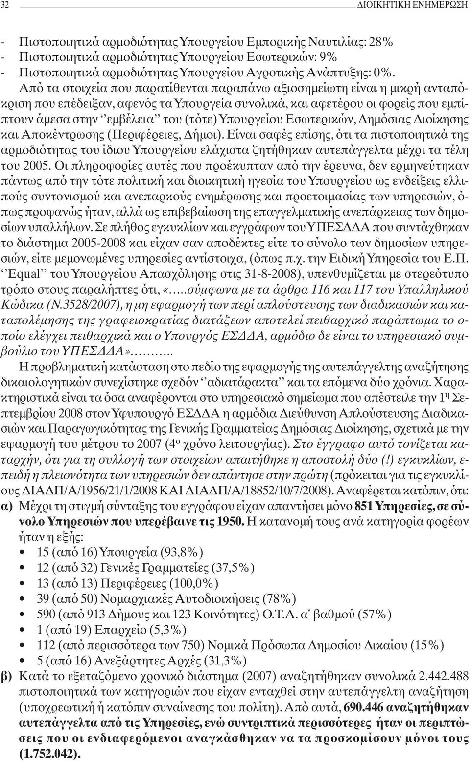 Από τα στοιχεία που παρατίθενται παραπάνω αξιοσημείωτη είναι η μικρή ανταπόκριση που επέδειξαν, αφενός τα Υπουργεία συνολικά, και αφετέρου οι φορείς που εμπίπτουν άμεσα στην εμβέλεια του (τότε)