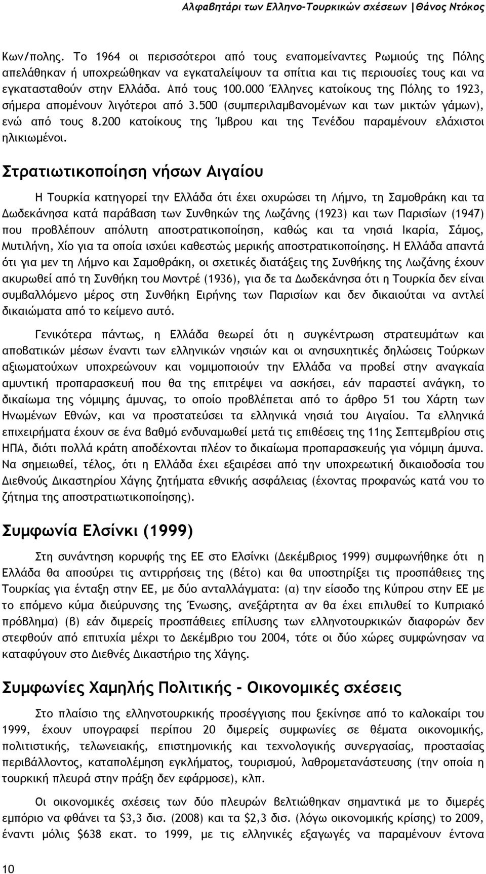 000 Έλληνες κατοίκους της Πόλης το 1923, σήµερα αποµένουν λιγότεροι από 3.500 (συµπεριλαµβανοµένων και των µικτών γάµων), ενώ από τους 8.