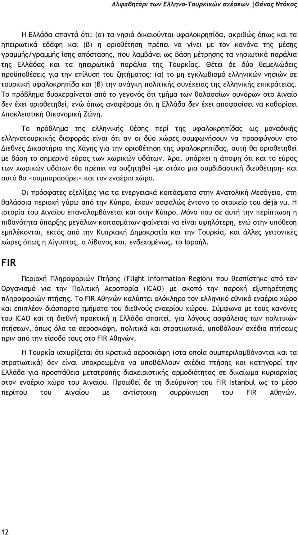 Θέτει δε δύο θεµελιώδεις προϋποθέσεις για την επίλυση του ζητήµατος: (α) το µη εγκλωβισµό ελληνικών νησιών σε τουρκική υφαλοκρηπίδα και (β) την ανάγκη πολιτικής συνέχειας της ελληνικής επικράτειας.