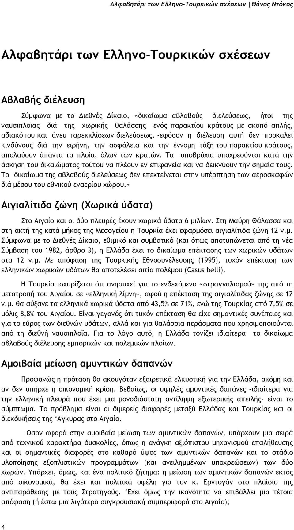 παρακτίου κράτους, απολαύουν άπαντα τα πλοία, όλων των κρατών. Τα υποβρύχια υποχρεούνται κατά την άσκηση του δικαιώµατος τούτου να πλέουν εν επιφανεία και να δεικνύουν την σηµαία τους.