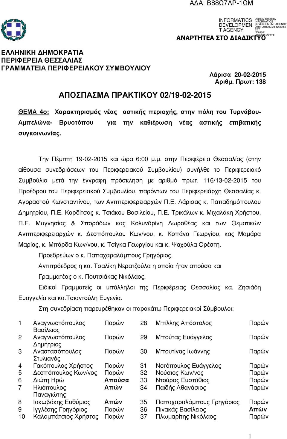 Πρωτ: 138 Την Πέµπτη 19-02-2015 και ώρα 6:00 µ.µ. στην Περιφέρεια Θεσσαλίας (στην αίθουσα συνεδριάσεων του Περιφερειακού Συµβουλίου) συνήλθε το Περιφερειακό Συµβούλιο µετά την έγγραφη πρόσκληση µε αριθµό πρωτ.