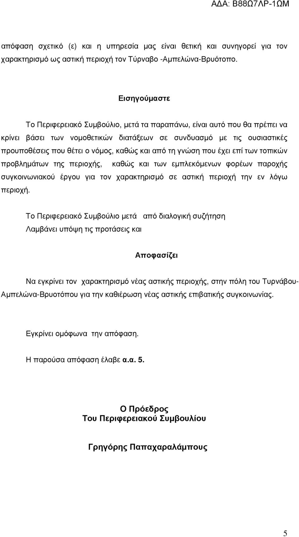 από τη γνώση που έχει επί των τοπικών προβληµάτων της περιοχής, καθώς και των εµπλεκόµενων φορέων παροχής συγκοινωνιακού έργου για τον χαρακτηρισµό σε αστική περιοχή την εν λόγω περιοχή.