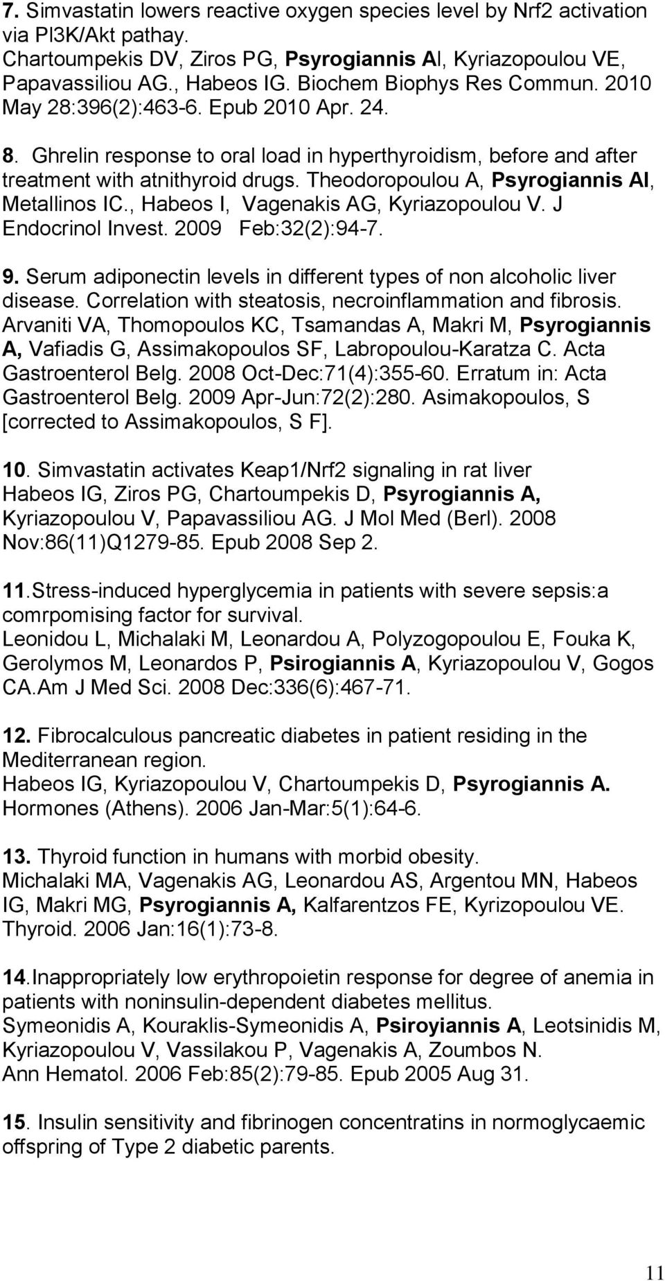 Theodoropoulou A, Psyrogiannis Al, Metallinos IC., Habeos I, Vagenakis AG, Kyriazopoulou V. J Endocrinol Invest. 2009 Feb:32(2):94-7. 9.