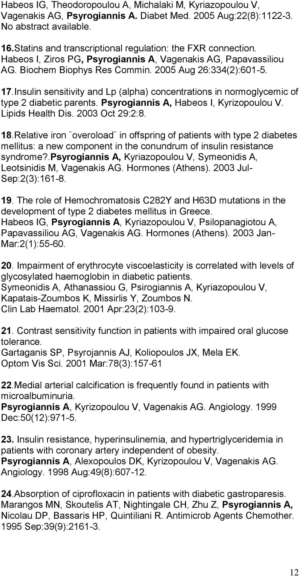 Insulin sensitivity and Lp (alpha) concentrations in normoglycemic of type 2 diabetic parents. Psyrogiannis A, Habeos I, Kyrizopoulou V. Lipids Health Dis. 2003 Oct 29:2:8. 18.