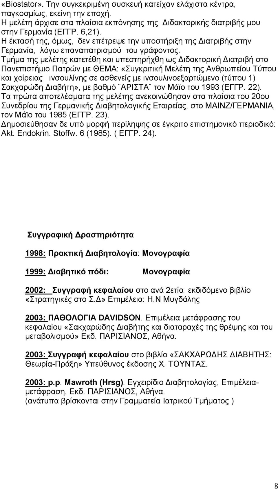 Τμήμα της μελέτης κατετέθη και υπεστηρήχθη ως Διδακτορική Διατριβή στο Πανεπιστήμιο Πατρών με ΘΕΜΑ: «Συγκριτική Μελέτη της Ανθρωπείου Τύπου και χοίρειας ινσουλίνης σε ασθενείς με ινσουλινοεξαρτώμενο