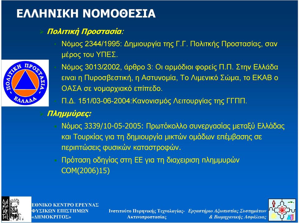Π. Στην Ελλάδα ειναι η Πυροσβεστική, η Αστυνοµία, Το Λιµενικό Σώµα, το ΕΚΑΒ ο ΟΑΣΑ σε νοµαρχιακό επίπεδο. Π.. 151/03-06-2004:Κανονισµός Λειτουργίας της ΓΓΠΠ.