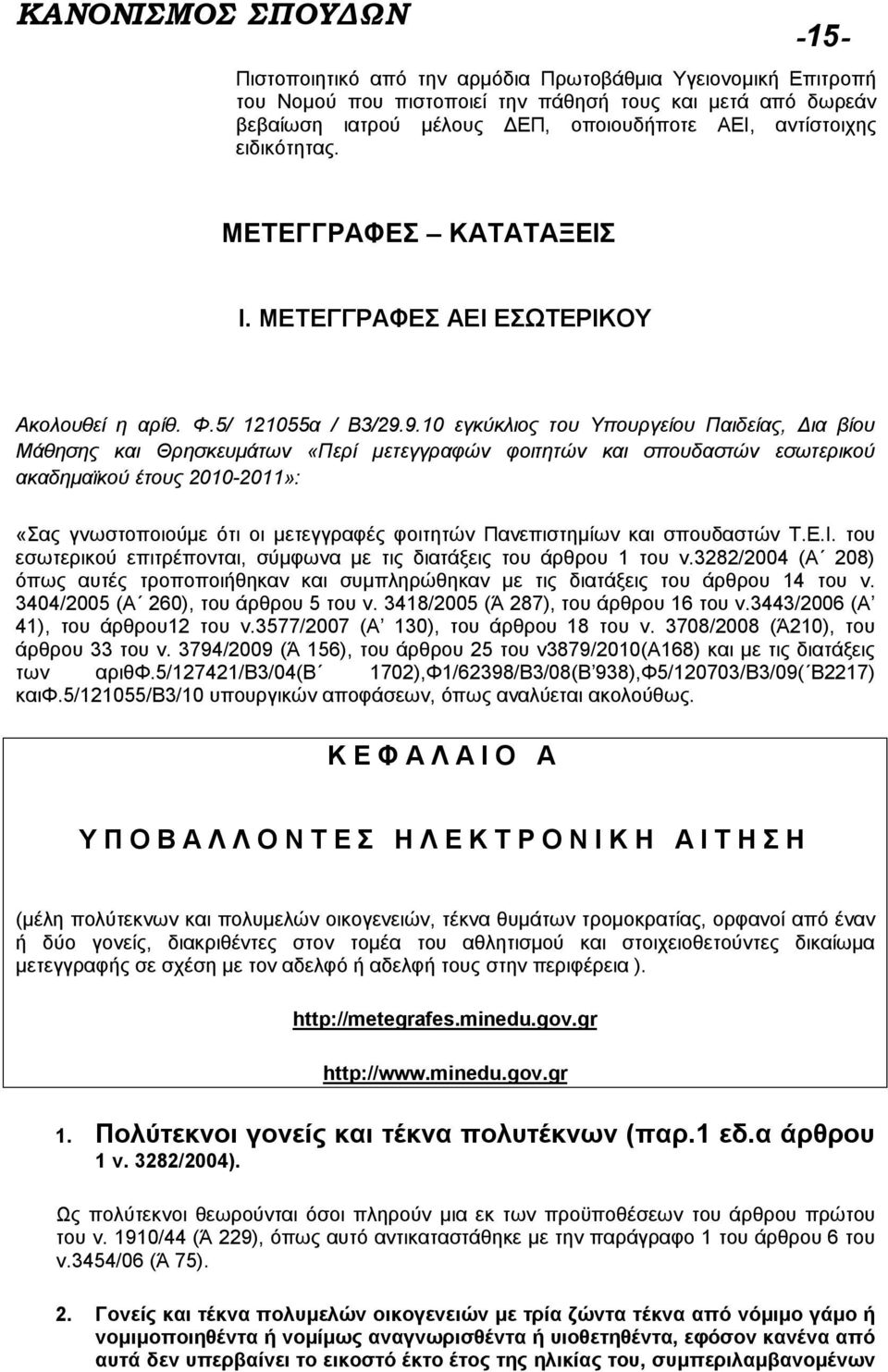 9.10 εγκύκλιος του Υπουργείου Παιδείας, Δια βίου Μάθησης και Θρησκευμάτων «Περί μετεγγραφών φοιτητών και σπουδαστών εσωτερικού ακαδημαϊκού έτους 2010-2011»: «Σας γνωστοποιούμε ότι οι μετεγγραφές