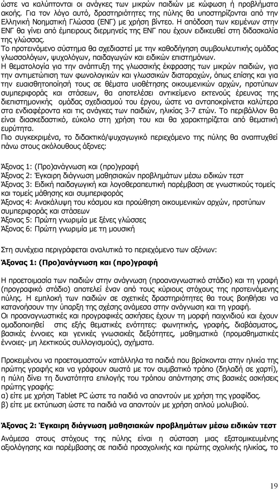 Το προτεινόµενο σύστηµα θα σχεδιαστεί µε την καθοδήγηση συµβουλευτικής οµάδας γλωσσολόγων, ψυχολόγων, παιδαγωγών και ειδικών επιστηµόνων.