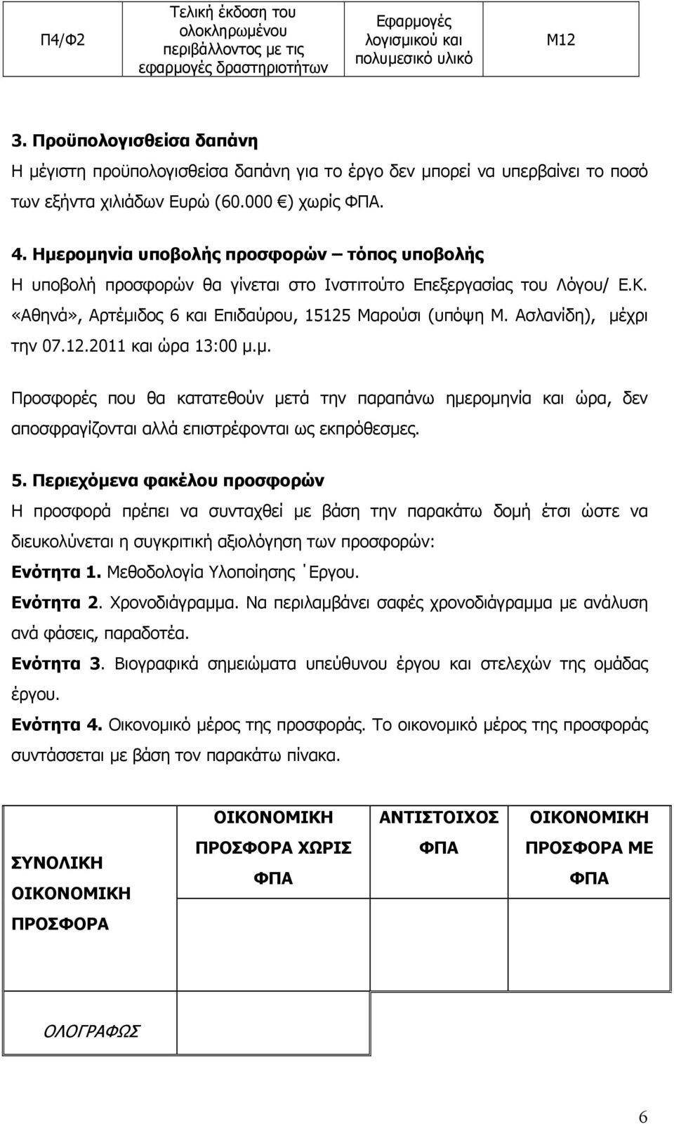 Ηµεροµηνία υποβολής προσφορών τόπος υποβολής Η υποβολή προσφορών θα γίνεται στο Ινστιτούτο Επεξεργασίας του Λόγου/ Ε.Κ. «Αθηνά», Αρτέµιδος 6 και Επιδαύρου, 15125 Μαρούσι (υπόψη Μ.