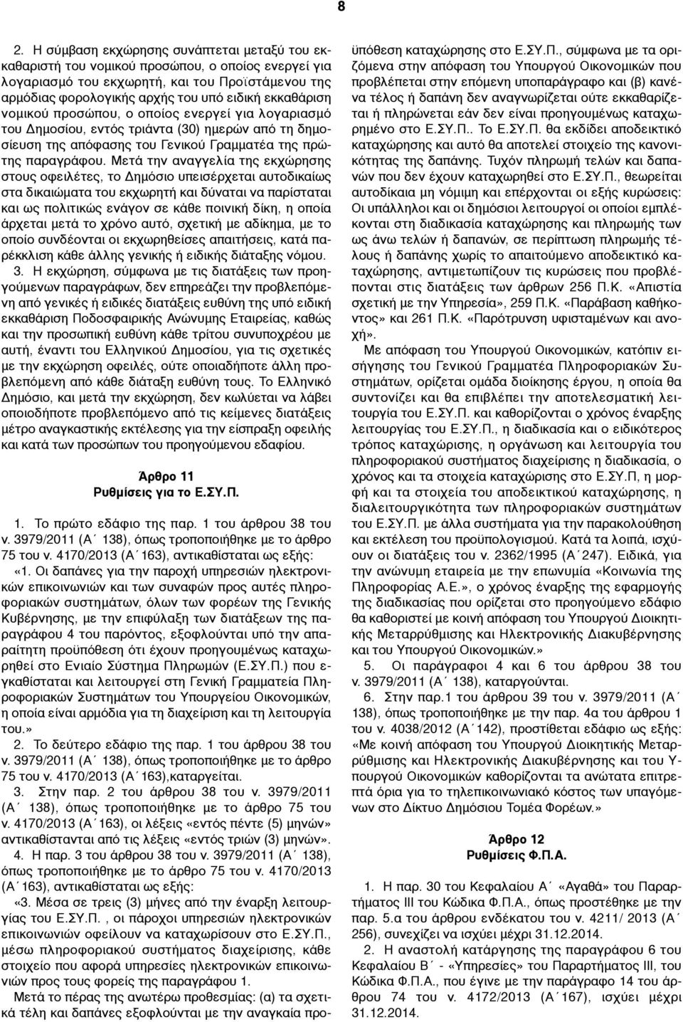Μετά την αναγγελία της εκχώρησης στους οφειλέτες, το Δηµόσιο υπεισέρχεται αυτοδικαίως στα δικαιώµατα του εκχωρητή και δύναται να παρίσταται και ως πολιτικώς ενάγον σε κάθε ποινική δίκη, η οποία