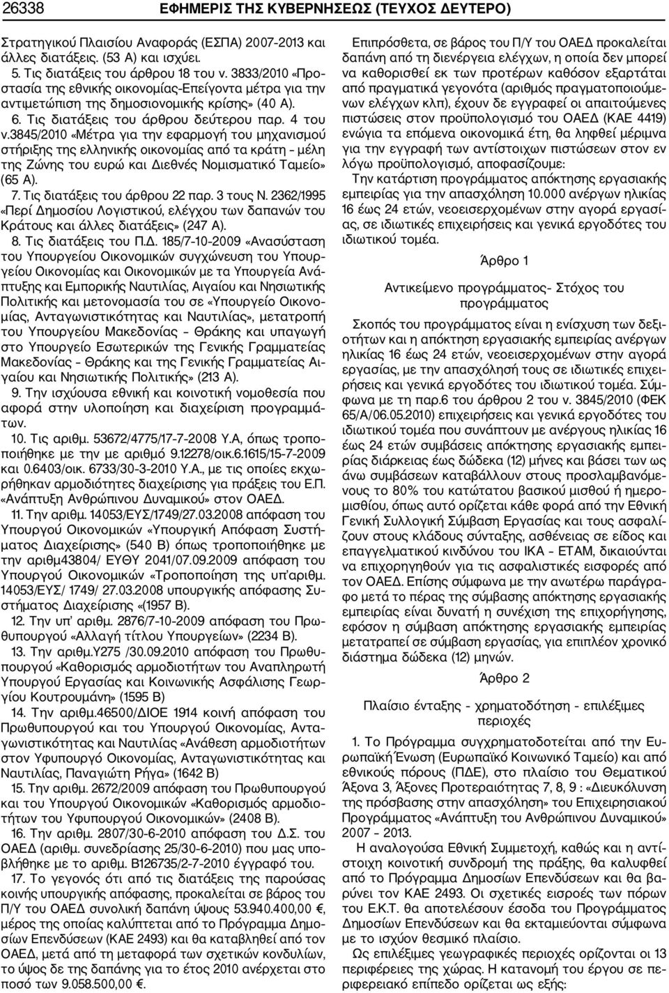 3845/2010 «Μέτρα για την εφαρμογή του μηχανισμού στήριξης της ελληνικής οικονομίας από τα κράτη μέλη της Ζώνης του ευρώ και Διεθνές Νομισματικό Ταμείο» (65 Α). 7. Τις διατάξεις του άρθρου 22 παρ.