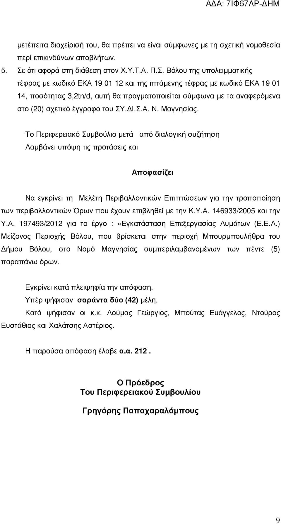 Βόλου της υπολειµµατικής τέφρας µε κωδικό ΕΚΑ 19 01 12 και της ιπτάµενης τέφρας µε κωδικό ΕΚΑ 19 01 14, ποσότητας 3,2tn/d, αυτή θα πραγµατοποιείται σύµφωνα µε τα αναφερόµενα στο (20) σχετικό έγγραφο