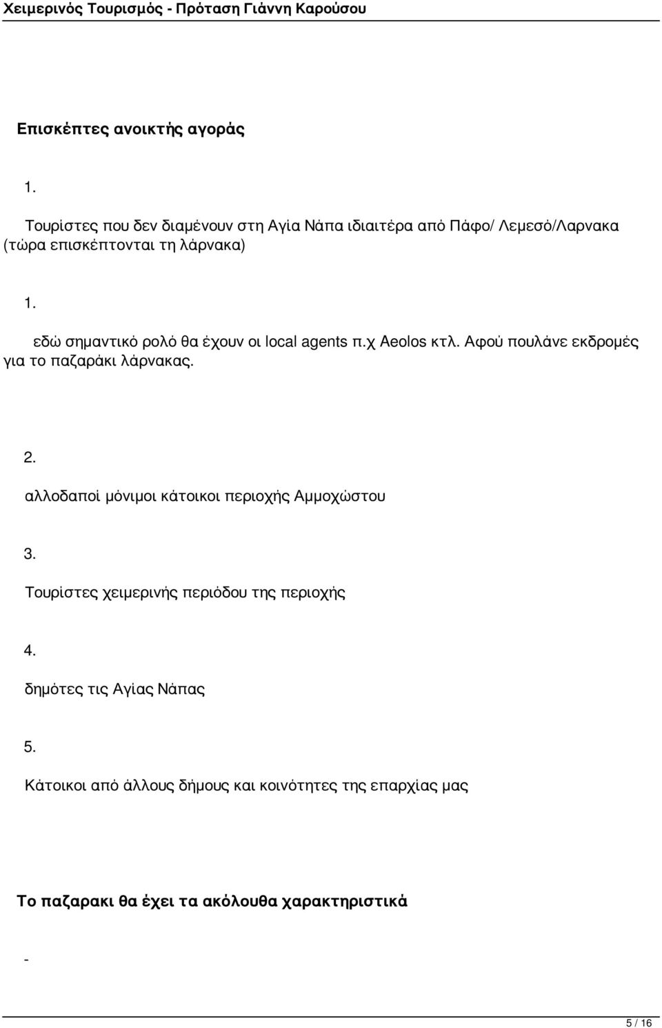 Αφού πουλάνε εκδρομές για το παζαράκι λάρνακας. 2. αλλοδαποί μόνιμοι κάτοικοι περιοχής Αμμοχώστου 3.