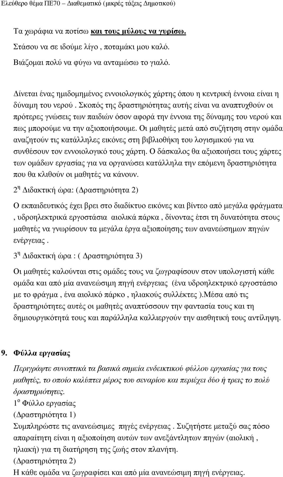 Σκοπός της δραστηριότητας αυτής είναι να αναπτυχθούν οι πρότερες γνώσεις των παιδιών όσον αφορά την έννοια της δύναµης του νερού και πως µπορούµε να την αξιοποιήσουµε.