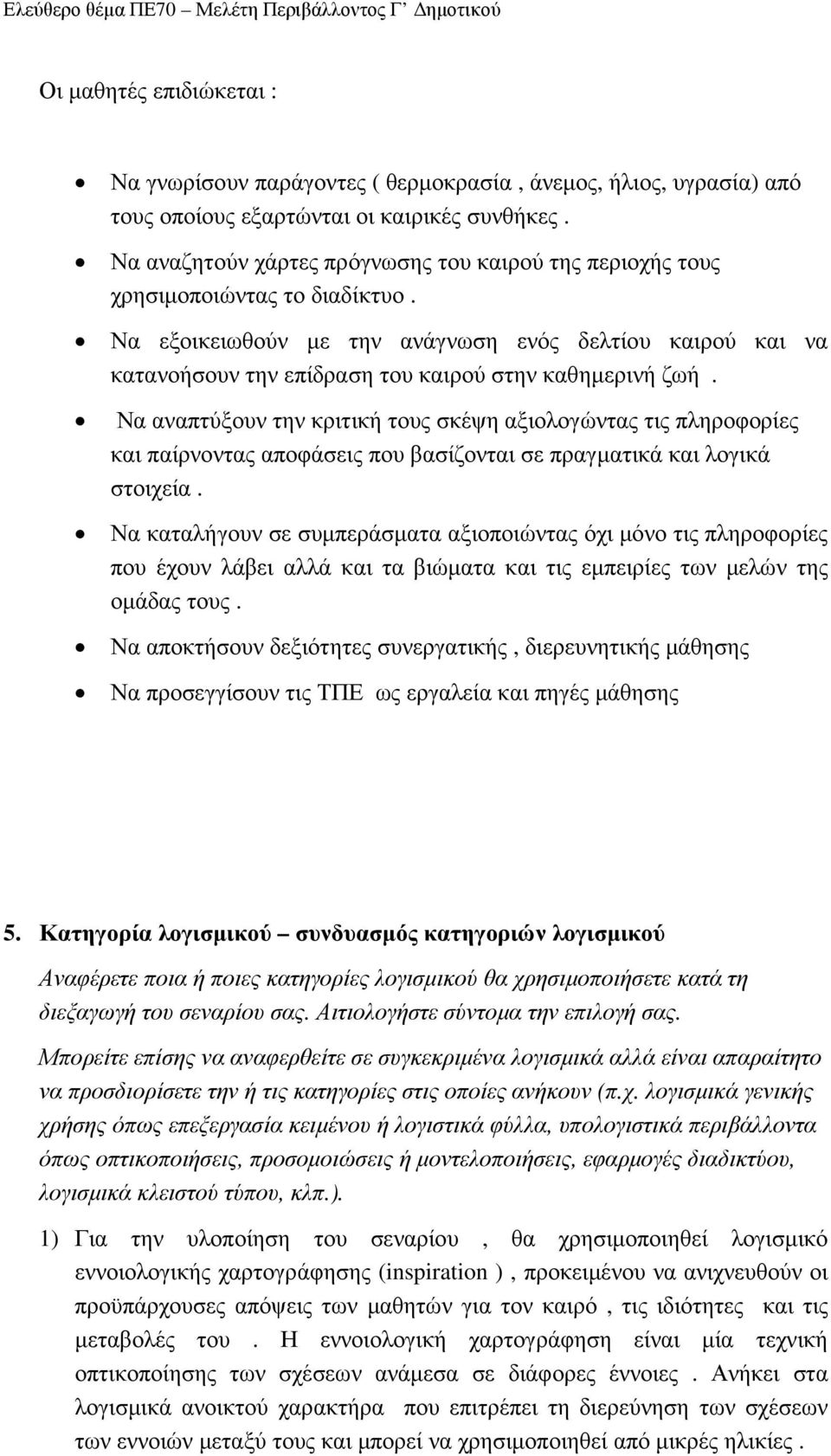 Να εξοικειωθούν µε την ανάγνωση ενός δελτίου καιρού και να κατανοήσουν την επίδραση του καιρού στην καθηµερινή ζωή.