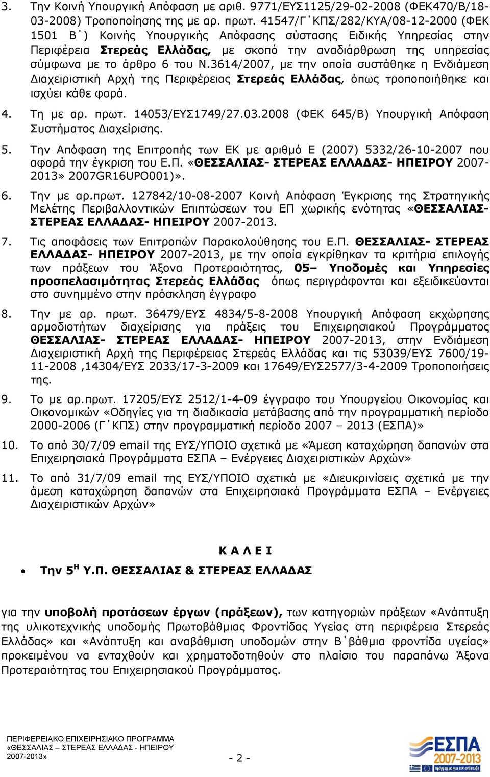 3614/2007, με την οποία συστάθηκε η Ενδιάμεση Διαχειριστική Αρχή της Περιφέρειας Στερεάς Ελλάδας, όπως τροποποιήθηκε και ισχύει κάθε φορά. 4. Τη με αρ. πρωτ. 14053/ΕΥΣ1749/27.03.