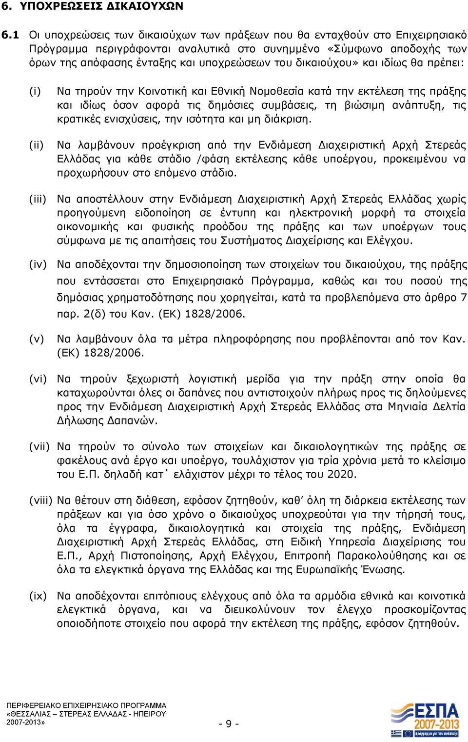 δικαιούχου» και ιδίως θα πρέπει: (i) (ii) Να τηρούν την Κοινοτική και Εθνική Νομοθεσία κατά την εκτέλεση της πράξης και ιδίως όσον αφορά τις δημόσιες συμβάσεις, τη βιώσιμη ανάπτυξη, τις κρατικές