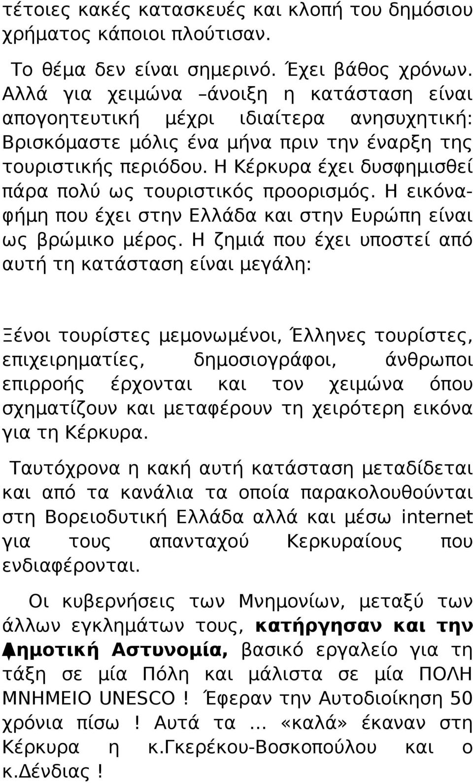 Η Κέρκυρα έχει δυσφημισθεί πάρα πολύ ως τουριστικός προορισμός. Η εικόναφήμη που έχει στην Ελλάδα και στην Ευρώπη είναι ως βρώμικο μέρος.