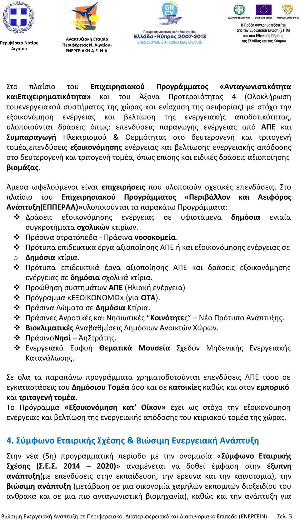 στόχο την εξοικονόμηση ενέργειας και βελτίωση της ενεργειακής αποδοτικότητας, υλοποιούνται δράσεις όπως: επενδύσεις παραγωγής ενέργειας από ΑΠΕ και Συμπαραγωγή Ηλεκτρισμού & Θερμότητας στο