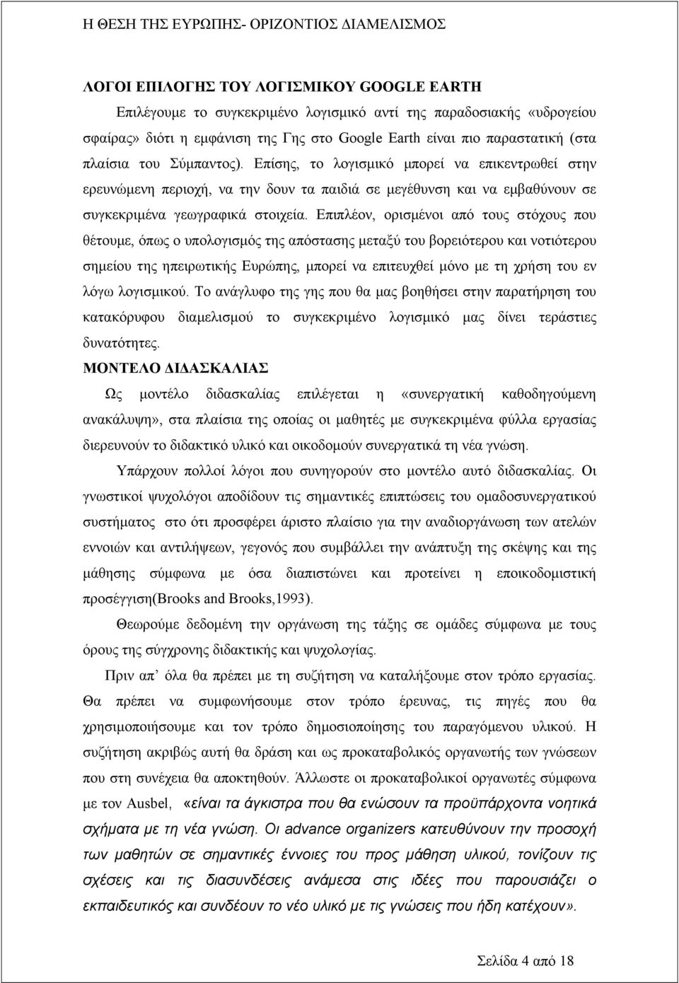 Επιπλέον, ορισµένοι από τους στόχους που θέτουµε, όπως ο υπολογισµός της απόστασης µεταξύ του βορειότερου και νοτιότερου σηµείου της ηπειρωτικής Ευρώπης, µπορεί να επιτευχθεί µόνο µε τη χρήση του εν