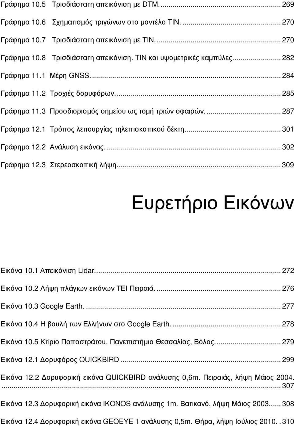 1 Τρόπος λειτουργίας τηλεπισκοπικού δέκτη.... 301 Γράφηµα 12.2 Ανάλυση εικόνας.... 302 Γράφηµα 12.3 Στερεοσκοπική λήψη... 309 Ευρετήριο Εικόνων Εικόνα 10.1 Απεικόνιση Lidar.... 272 Εικόνα 10.