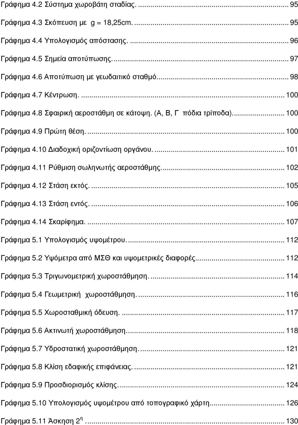 ... 101 Γράφηµα 4.11 Ρύθµιση σωληνωτής αεροστάθµης.... 102 Γράφηµα 4.12 Στάση εκτός.... 105 Γράφηµα 4.13 Στάση εντός.... 106 Γράφηµα 4.14 Σκαρίφηµα.... 107 Γράφηµα 5.1 Υπολογισµός υψοµέτρου.