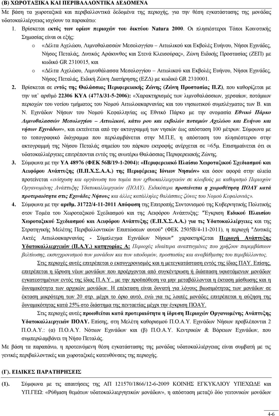 Οι πλησιέστεροι Τόποι Κοινοτικής Σημασίας είναι οι εξής: o «Δέλτα Αχελώου, Λιμνοθαλασσών Μεσολογγίου Αιτωλικού και Εκβολές Ευήνου, Νήσοι Εχινάδες, Νήσος Πεταλάς, Δυτικός Αράκυνθος και Στενά