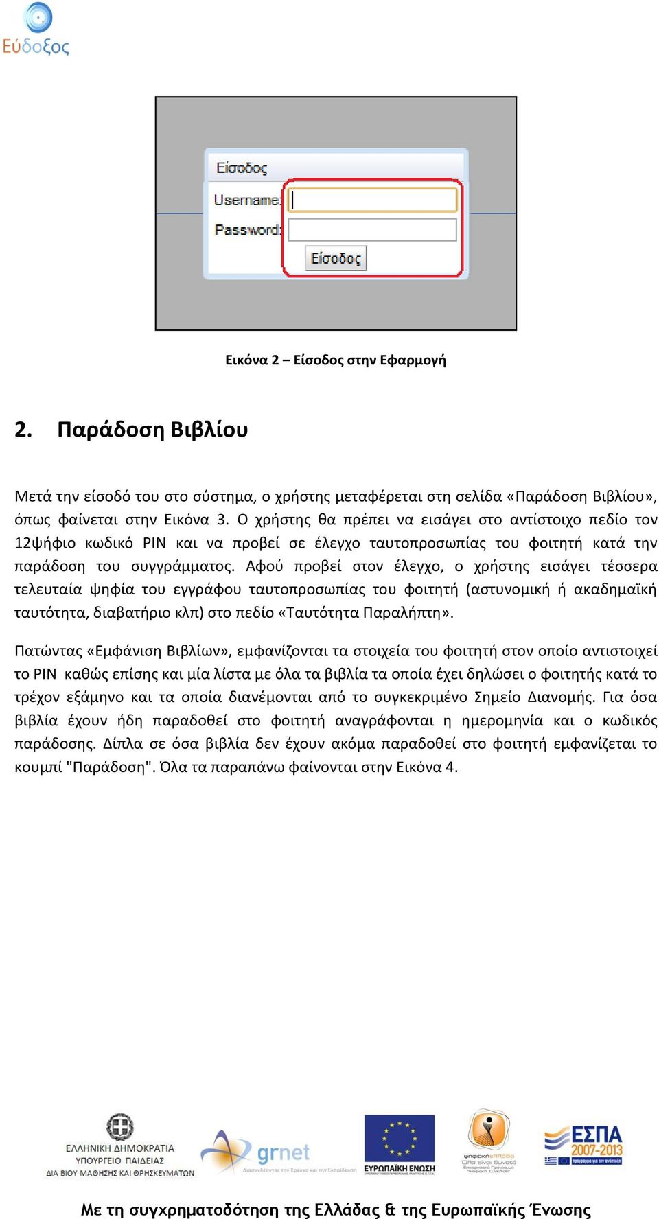 Αφού προβεί στον έλεγχο, ο χρήστης εισάγει τέσσερα τελευταία ψηφία του εγγράφου ταυτοπροσωπίας του φοιτητή (αστυνομική ή ακαδημαϊκή ταυτότητα, διαβατήριο κλπ) στο πεδίο «Ταυτότητα Παραλήπτη».