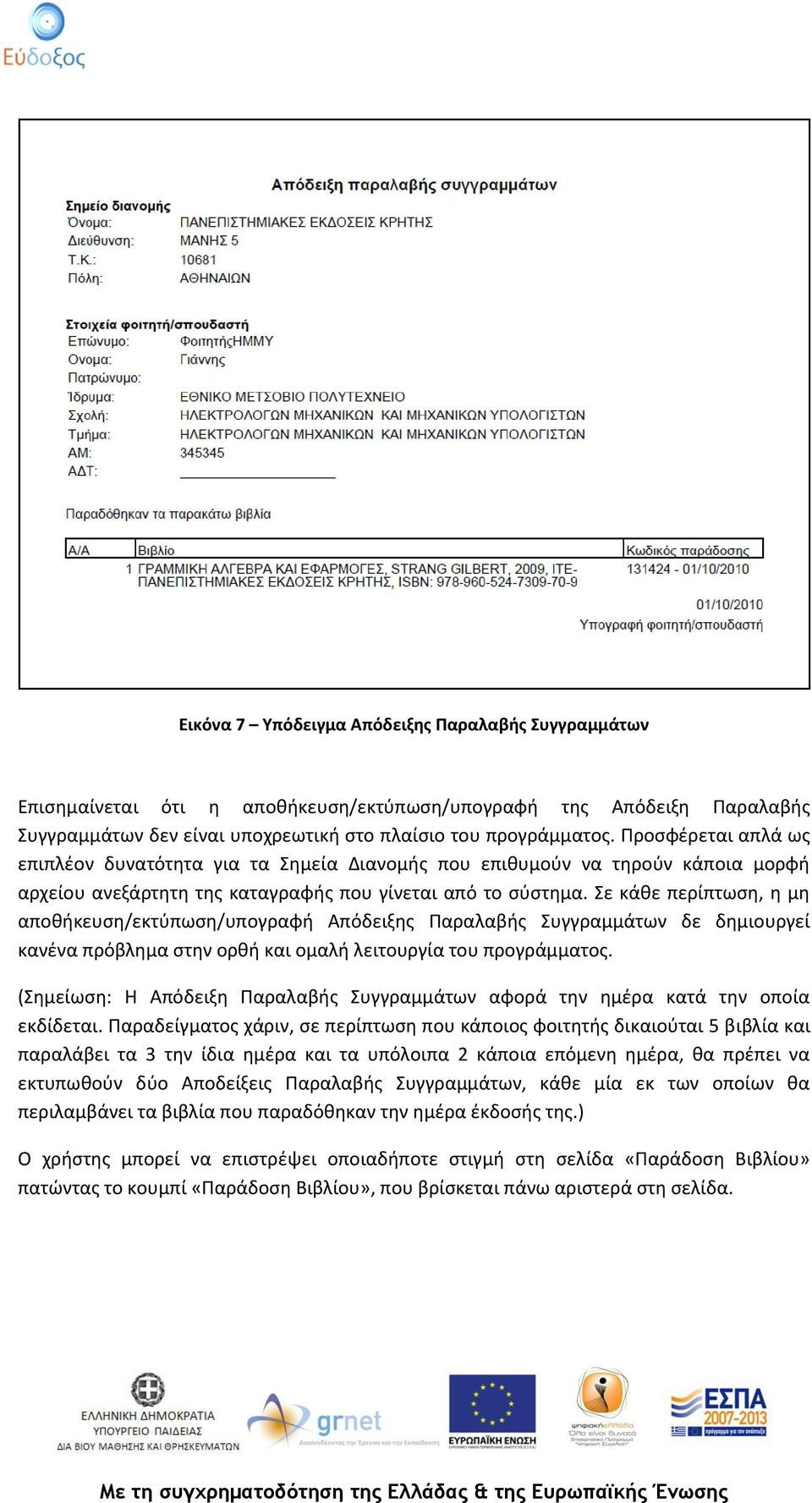 Σε κάθε περίπτωση, η μη αποθήκευση/εκτύπωση/υπογραφή Απόδειξης Παραλαβής Συγγραμμάτων δε δημιουργεί κανένα πρόβλημα στην ορθή και ομαλή λειτουργία του προγράμματος.