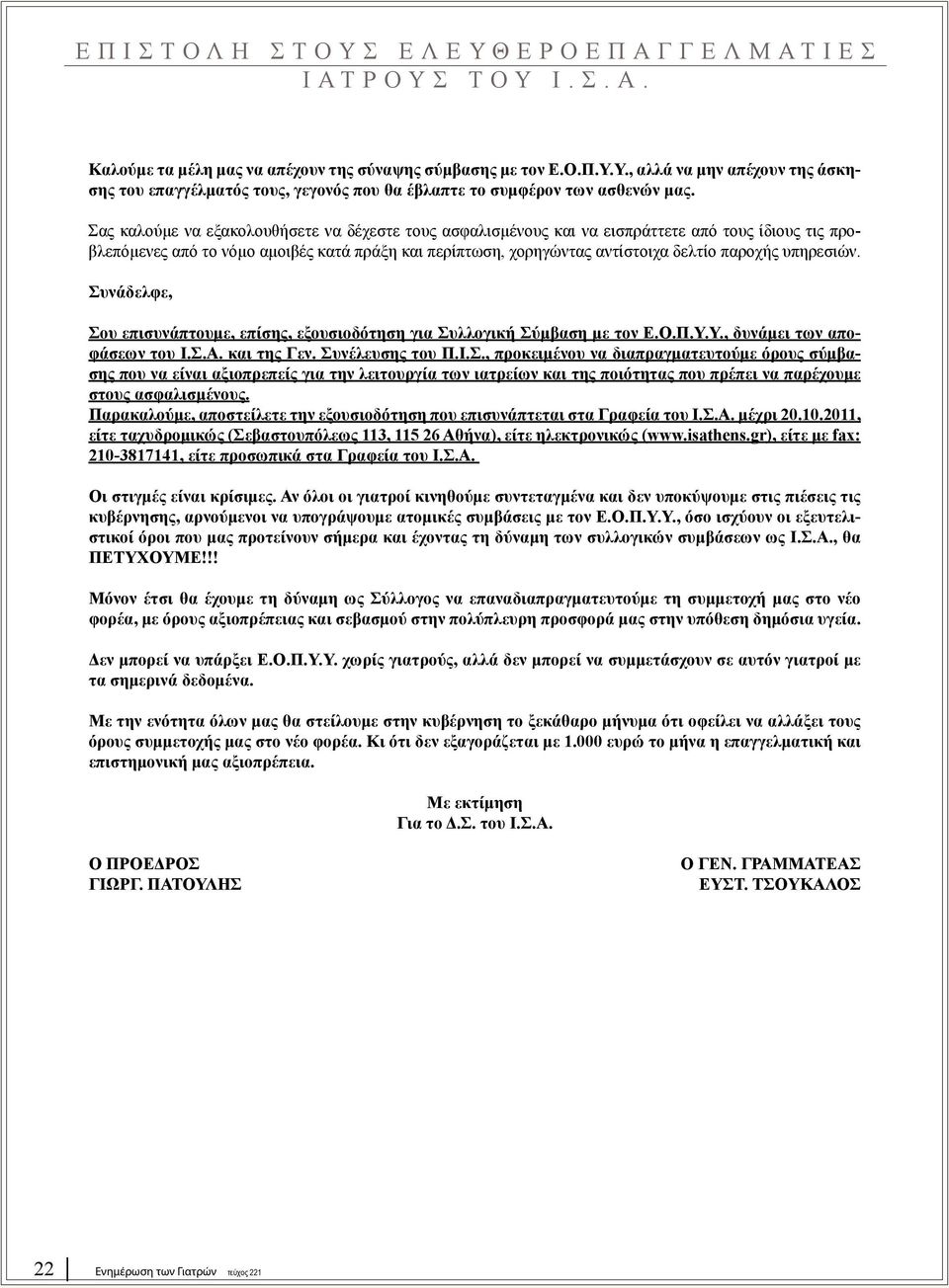 υπηρεσιών. Συνάδελφε, Σου επισυνάπτουμε, επίσης, εξουσιοδότηση για Συλλογική Σύμβαση με τον Ε.Ο.Π.Υ.Υ., δυνάμει των αποφάσεων του Ι.Σ.Α. και της Γεν. Συνέλευσης του Π.Ι.Σ., προκειμένου να διαπραγματευτούμε όρους σύμβασης που να είναι αξιοπρεπείς για την λειτουργία των ιατρείων και της ποιότητας που πρέπει να παρέχουμε στους ασφαλισμένους.