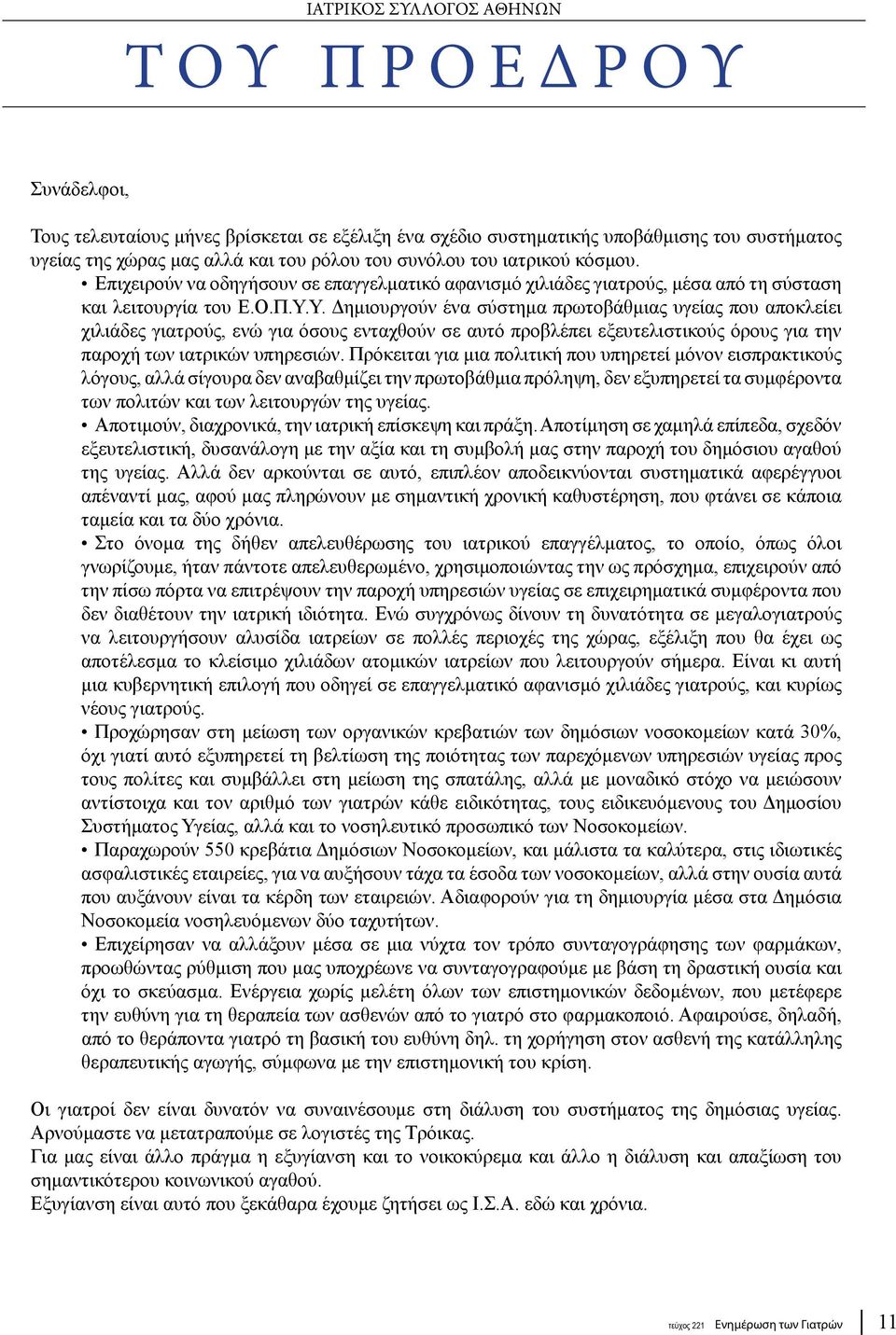 Υ. Δημιουργούν ένα σύστημα πρωτοβάθμιας υγείας που αποκλείει χιλιάδες γιατρούς, ενώ για όσους ενταχθούν σε αυτό προβλέπει εξευτελιστικούς όρους για την παροχή των ιατρικών υπηρεσιών.