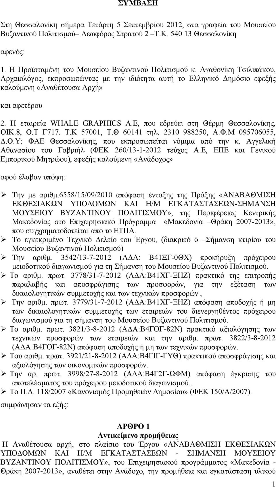 H εταιρεία WHALE GRAPHICS Α.Ε, που εδρεύει στη Θέρμη Θεσσαλονίκης, ΟΙΚ.8, Ο.Τ Γ77. Τ.Κ 5700, Τ.Θ 604 τηλ. 30 98850, Α.Φ.Μ 095706055, Δ.Ο.Υ: ΦΑΕ Θεσσαλονίκης, που εκπροσωπείται νόμιμα από την κ.