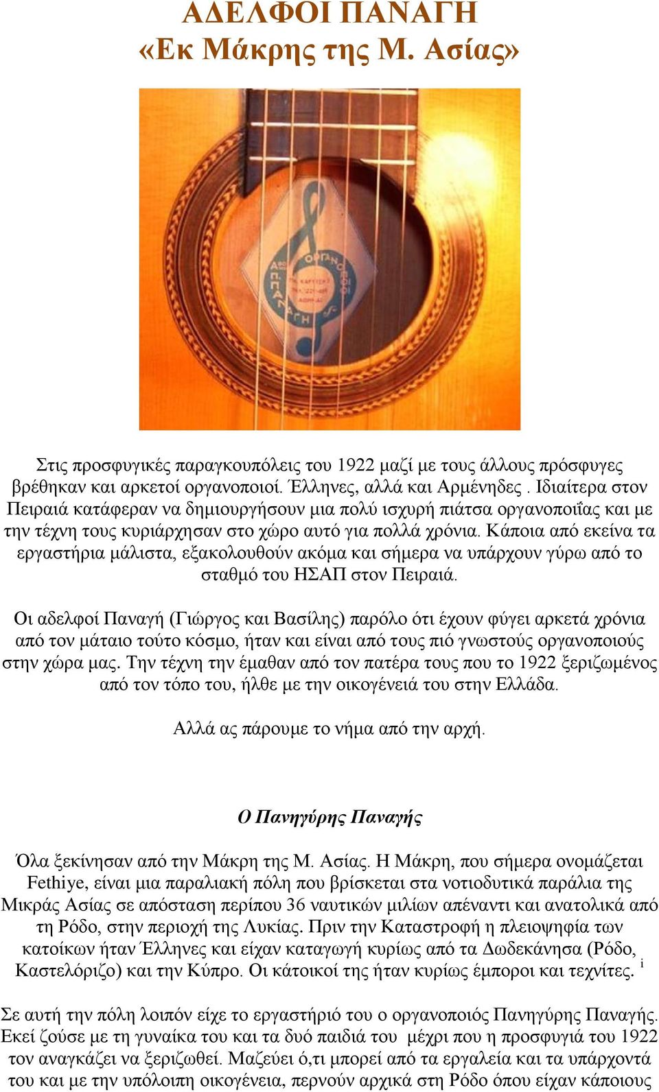 Κάποια από εκείνα τα εργαστήρια μάλιστα, εξακολουθούν ακόμα και σήμερα να υπάρχουν γύρω από το σταθμό του ΗΣΑΠ στον Πειραιά.
