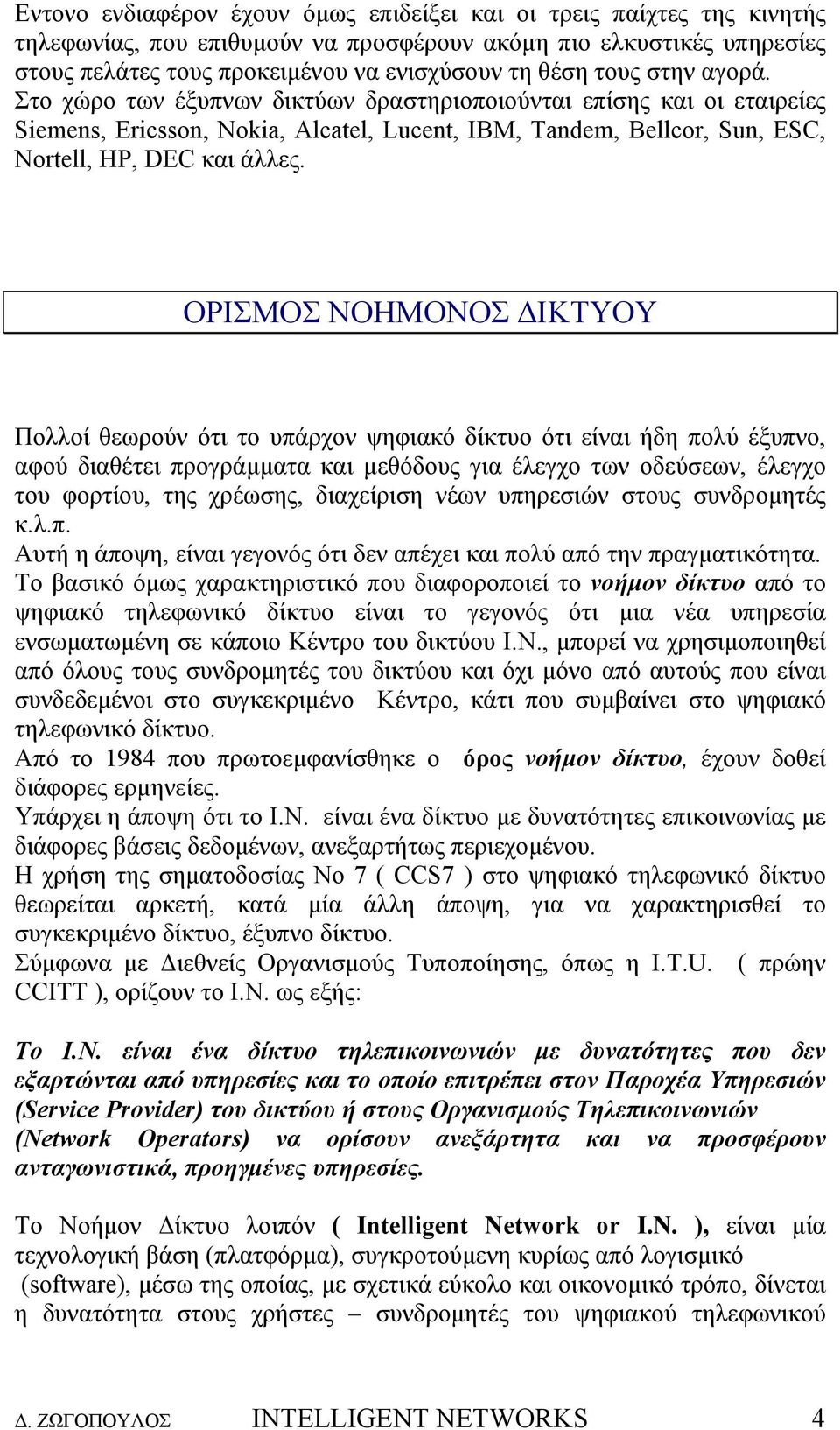 ΟΡΙΣΜΟΣ ΝΟΗΜΟΝΟΣ ΙΚΤΥΟΥ Πολλοί θεωρούν ότι το υπάρχον ψηφιακό δίκτυο ότι είναι ήδη πολύ έξυπνο, αφού διαθέτει προγράµµατα και µεθόδους για έλεγχο των οδεύσεων, έλεγχο του φορτίου, της χρέωσης,
