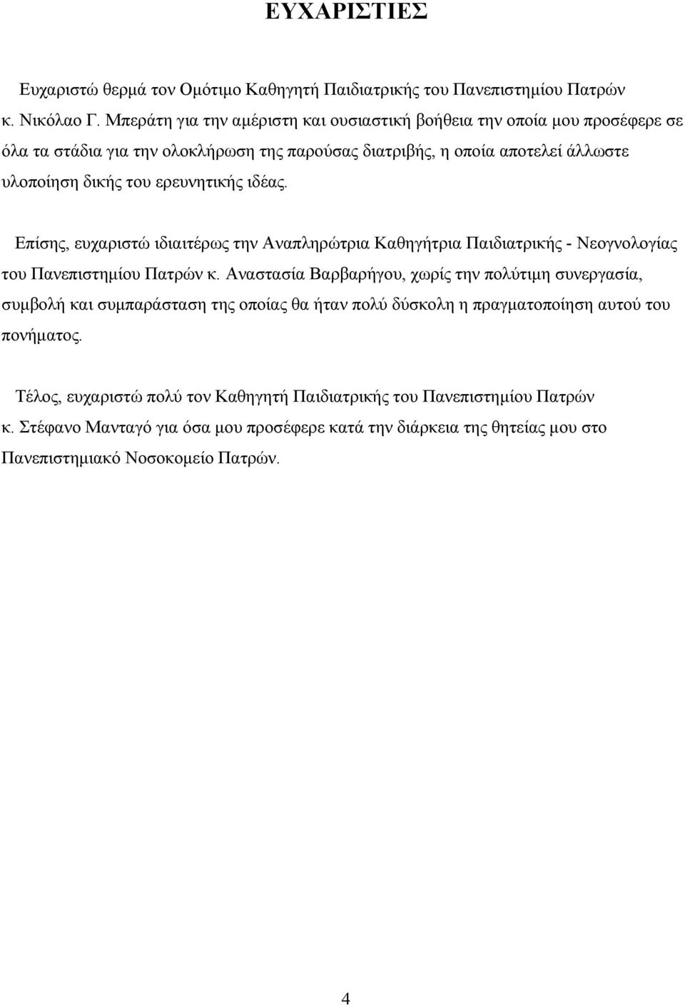 ερευνητικής ιδέας. Επίσης, ευχαριστώ ιδιαιτέρως την Αναπληρώτρια Καθηγήτρια Παιδιατρικής - Νεογνολογίας του Πανεπιστημίου Πατρών κ.