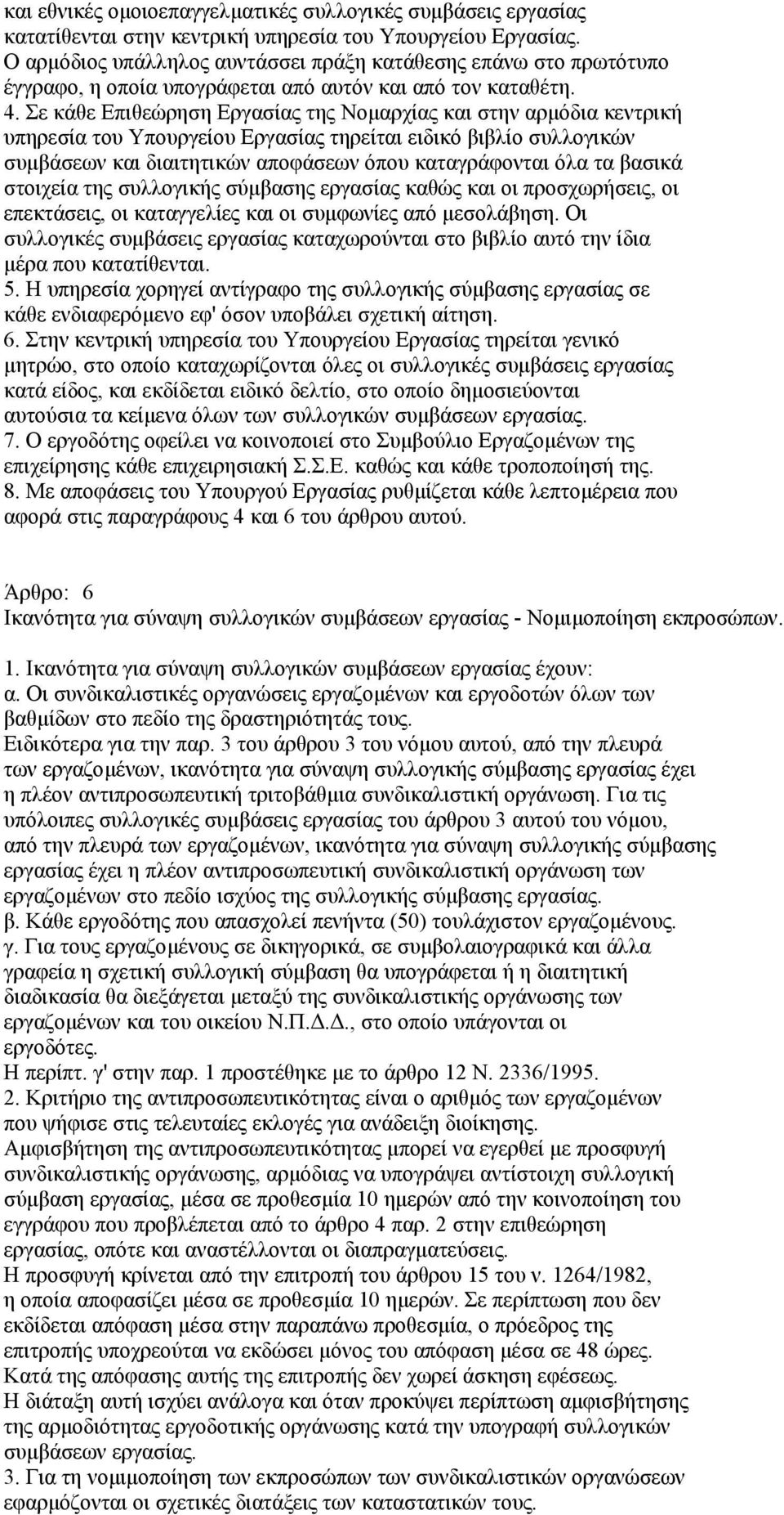 Σε κάθε Επιθεώρηση Εργασίας της Νοµαρχίας και στην αρµόδια κεντρική υπηρεσία του Υπουργείου Εργασίας τηρείται ειδικό βιβλίο συλλογικών συµβάσεων και διαιτητικών αποφάσεων όπου καταγράφονται όλα τα