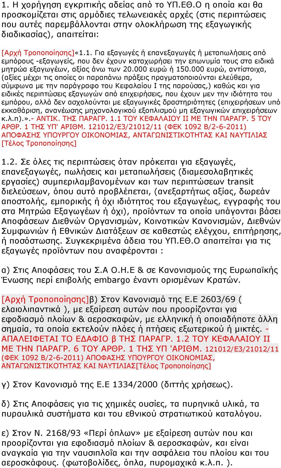 1. Για εξαγωγές ή επανεξαγωγές ή µεταπωλήσεις από εµπόρους -εξαγωγείς, που δεν έχουν καταχωρήσει την επωνυµία τους στα ειδικά µητρώα εξαγωγέων, αξίας άνω των 20.000 ευρώ ή 150.