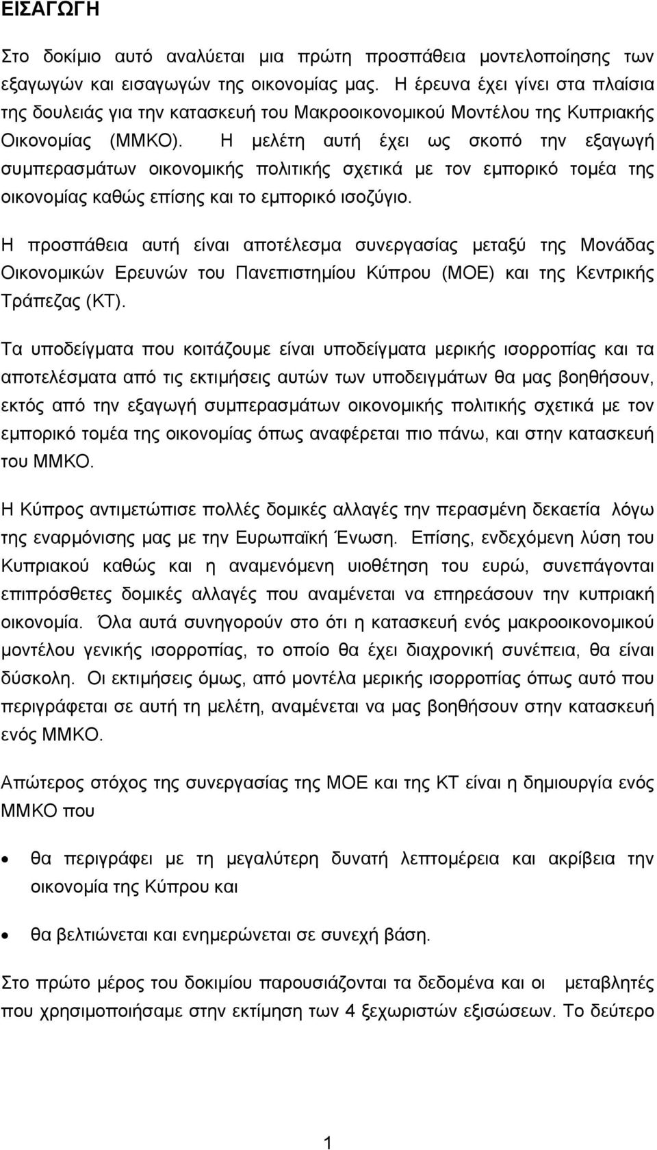 Η µελέτη αυτή έχει ως σκοπό την εξαγωγή συµπερασµάτων οικονοµικής πολιτικής σχετικά µε τον εµπορικό τοµέα της οικονοµίας καθώς επίσης και το εµπορικό ισοζύγιο.