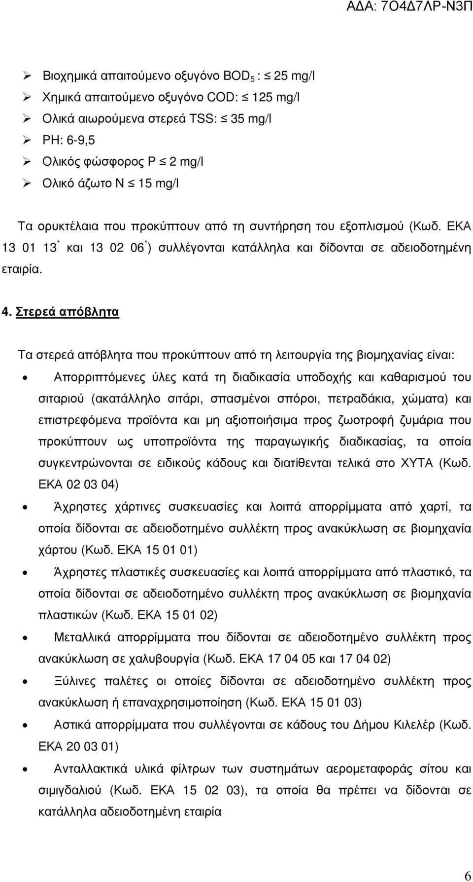 Στερεά απόβλητα Τα στερεά απόβλητα που προκύπτουν από τη λειτουργία της βιοµηχανίας είναι: Απορριπτόµενες ύλες κατά τη διαδικασία υποδοχής και καθαρισµού του σιταριού (ακατάλληλο σιτάρι, σπασµένοι