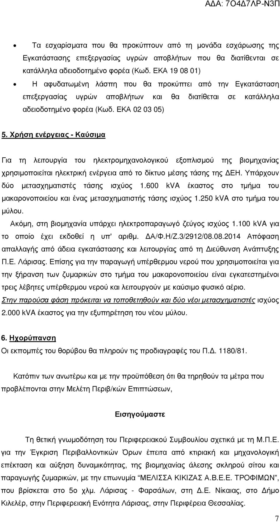 Χρήση ενέργειας - Καύσιµα Για τη λειτουργία του ηλεκτροµηχανολογικού εξοπλισµού της βιοµηχανίας χρησιµοποιείται ηλεκτρική ενέργεια από το δίκτυο µέσης τάσης της ΕΗ.