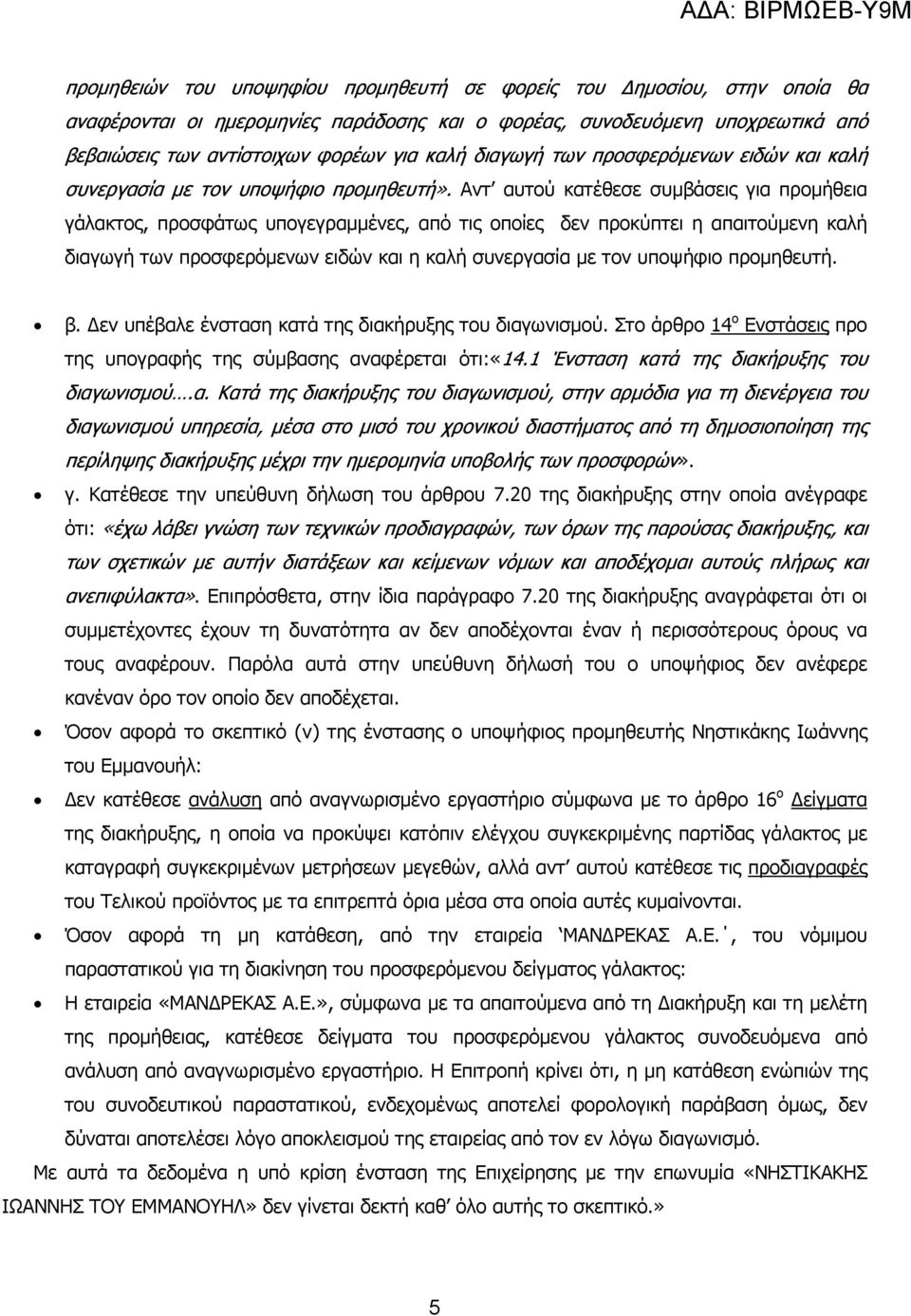 Αντ αυτού κατέθεσε συµβάσεις για προµήθεια γάλακτος, προσφάτως υπογεγραµµένες, από τις οποίες δεν προκύπτει η απαιτούµενη καλή διαγωγή των προσφερόµενων ειδών και η καλή συνεργασία µε τον υποψήφιο