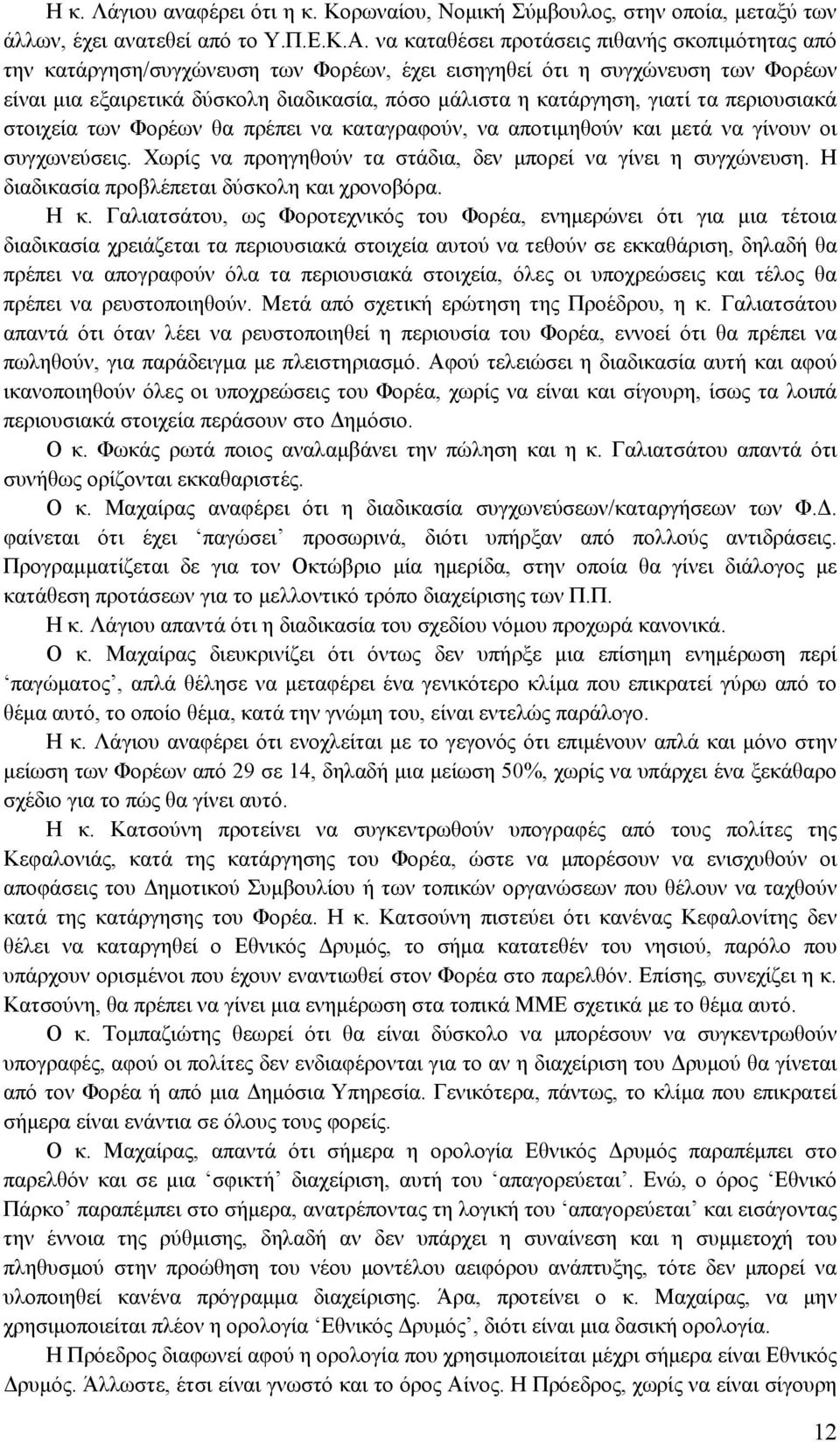 γιατί τα περιουσιακά στοιχεία των Φορέων θα πρέπει να καταγραφούν, να αποτιμηθούν και μετά να γίνουν οι συγχωνεύσεις. Χωρίς να προηγηθούν τα στάδια, δεν μπορεί να γίνει η συγχώνευση.
